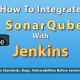 How To Integrate SonarQube With Jenkins For Code Analysis